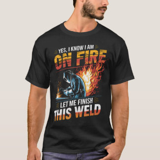 Svetsare Ja Jag Vet Att Jag Brinner Låt Mig Slutfö T Shirt