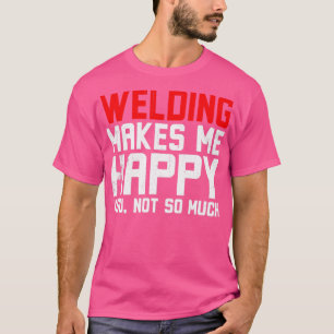 Svetsning gör mig Lycklig T Shirt