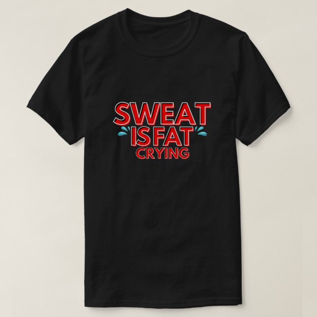 svettning är tjock gråtande - Fitness motivation T Shirt (Design framsida)