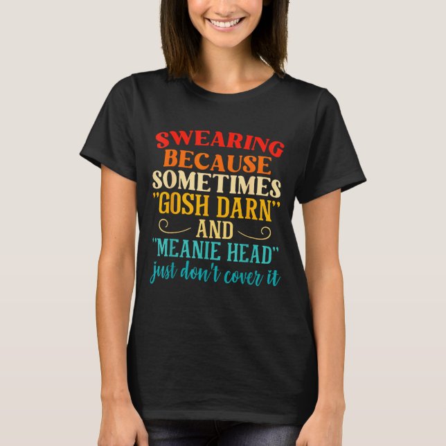 Swearing Because Sometimes Gosh Darn And Meanie He T Shirt (Framsida)