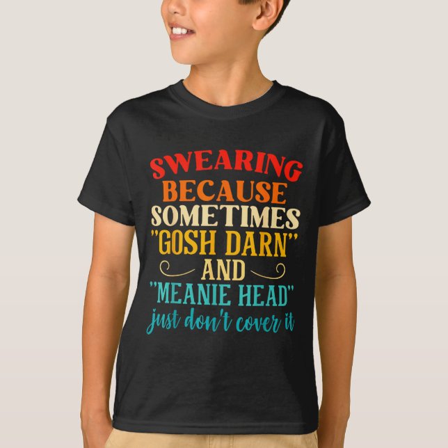 Swearing Because Sometimes Gosh Darn And Meanie He T Shirt (Framsida)