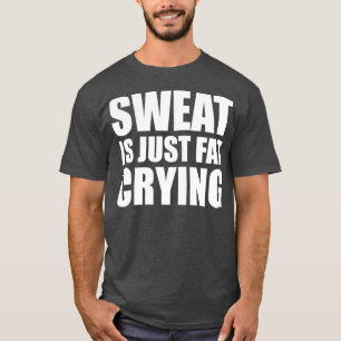 Sweat är bara Tjock som Gråter Gym Quote 1  T Shirt