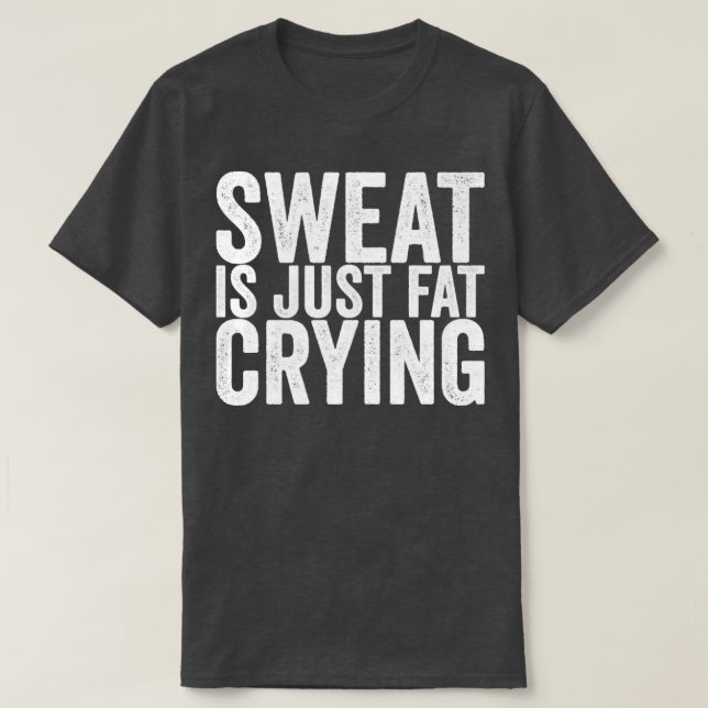 Sweat är bara Tjocken Gråter T Shirt (Design framsida)
