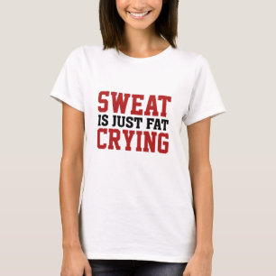 Sweat är bara Tjocken Gråter T Shirt