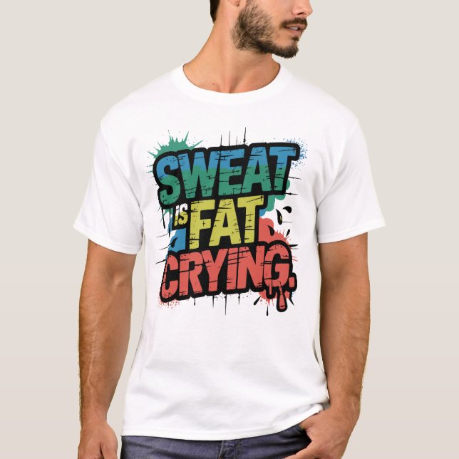 Sweat Is Fat Crying Bold Gym Humor Motivation Art T Shirt (Framsida)