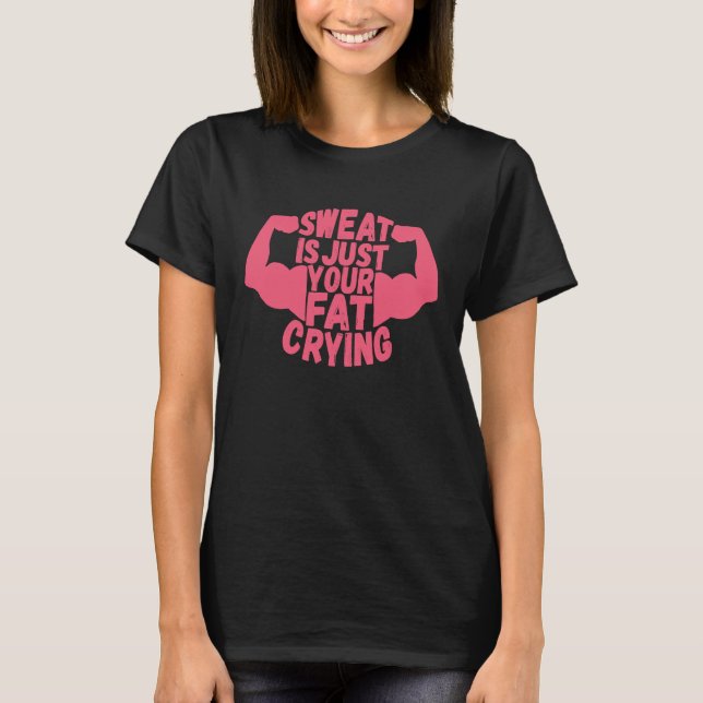 Sweat Is Just Your Fat Crying  Workout Gym Fitness T Shirt (Framsida)