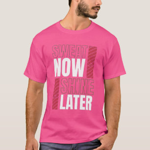 Sweat Now Shine Senare - Fold Fitness Motivation T Shirt