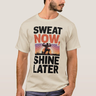 Sweat Now Shine Senare Motivational Fitness Art T Shirt