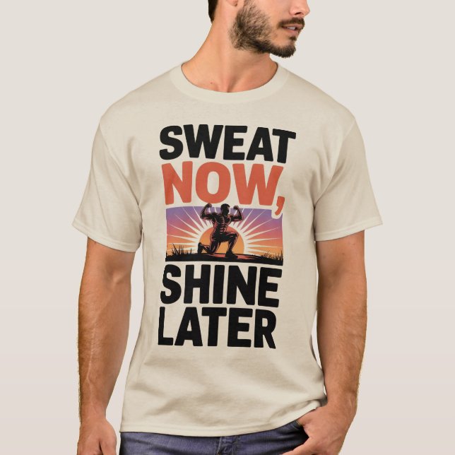 Sweat Now Shine Senare Motivational Fitness Art T Shirt (Framsida)