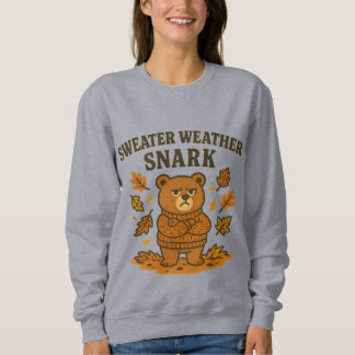 Sweater Weather Snark Sweatshirt | Funny Fall Bear T Shirt