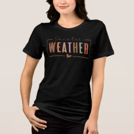 Sweater Weather T Shirt