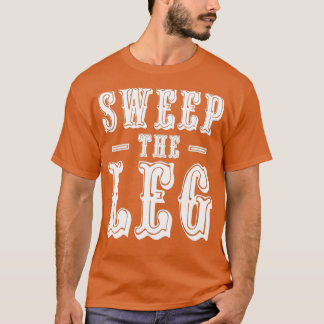 Sweep the Leg T Shirt