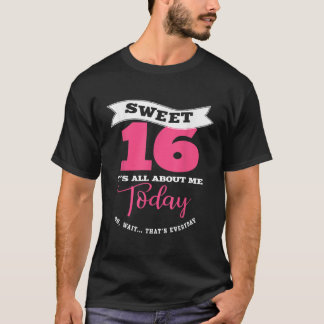 Sweet 16 Its About Me Today  Sassy Girl Sweet Six T Shirt