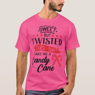 Sweet but twisted does that make me a candy cane 1 t shirt