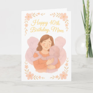 Sweet Floral Hug – Happy 40th Birthday Mom Kort