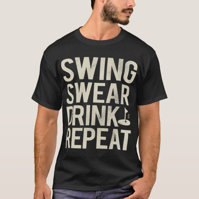 Swing Swear Drink Repeat Funny Golf T Shirt (Framsida)
