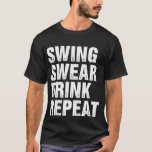 Swing Swear Drink Repeat Funny Golf T Shirt<br><div class="desc">Få din unika och speciella design för Swing Swear Drink Repeat</div>