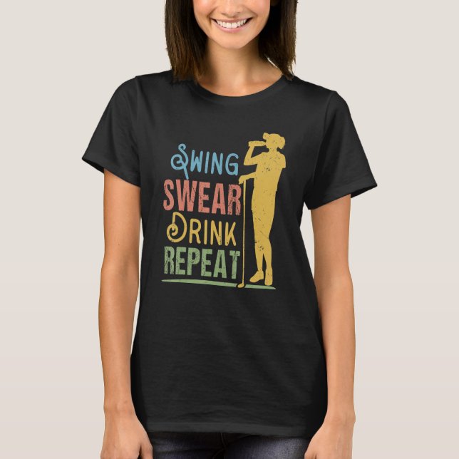 Swing Swear Drink Repeat Kärlek Golf T Shirt (Framsida)