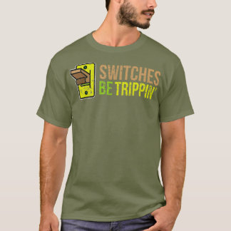 SWITCHE BE TRIPPIN Funny Electrician T Shirt