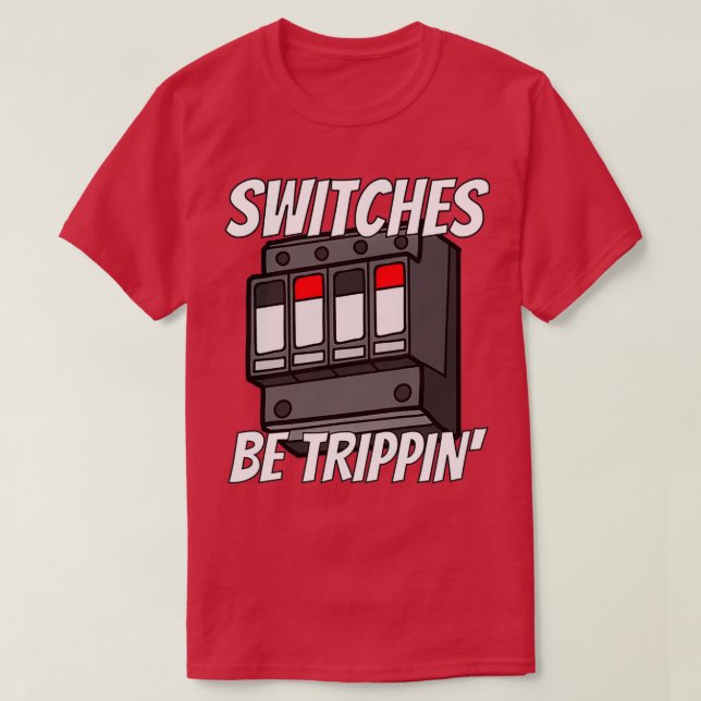 Switches Be Trippin Funny Electrician s  T Shirt (Design framsida)
