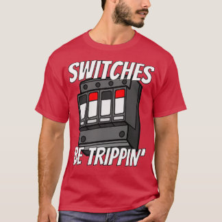 Switches Be Trippin Funny Electrician s T Shirt