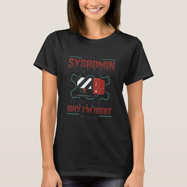 Sysadmin I'm Explaining Why I'm Right System Admin T Shirt (Framsida)