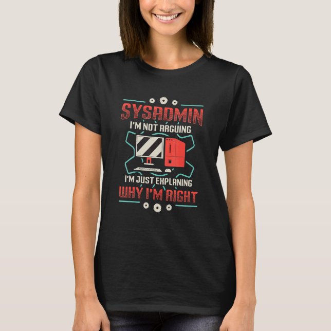 Sysadmin I'm Explaining Why I'm Right System Admin T Shirt (Framsida)