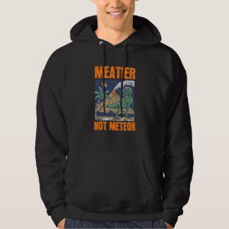 T Rex Meatier Not Meteor Dinosaur Tyrannosaurus Di Hoodie