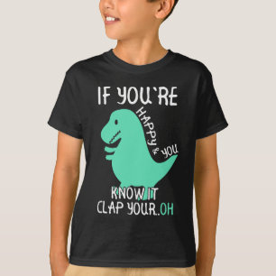 T Rex om du är Lycklig och du vet att det kan ska Shirt