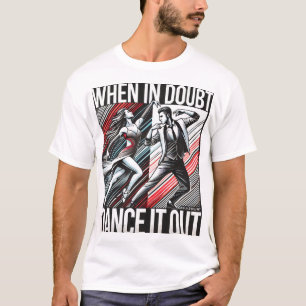T-shirt Dance-motto "När du tvekar, dansa ut den"