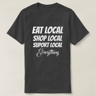 T-Shirt Eat Local Shop Local Support Local All