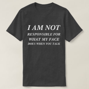 T-Shirt Jag är inte ansvarig för vad min ansikte g