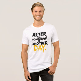 T-shirt med texten Efter allt, i morgon är en anna