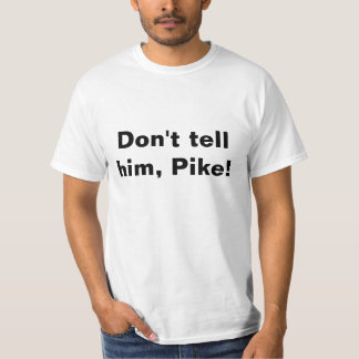 T-shirt, säg inte till honom, Pike! T Shirt