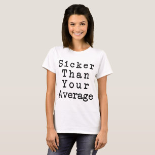 T-Shirt-sicker än ditt genomsnitt Tee