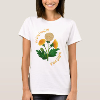 T-shirt You Don't Want Me in Your Garden