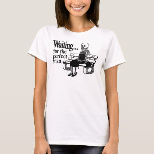 T-tröja "vänta för den perfekta manen" t shirt
