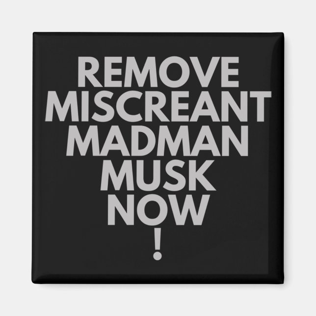 Ta bort Miscreant Madman Musk nu! Magnet (Framsidan)