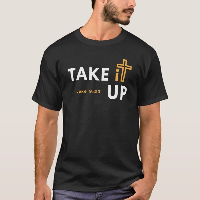 Ta det den övre arga bibelversen kristna Luke 9 23 T Shirt (Framsida)