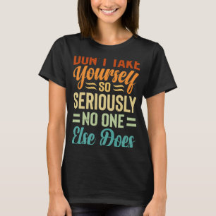 Ta dig inte så allvarligt att ingen annan gör t shirt