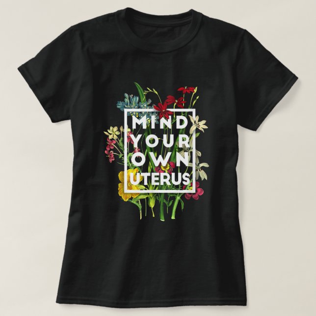 Ta din egen blommigt i livmodern mitt val. t shirt (Design framsida)