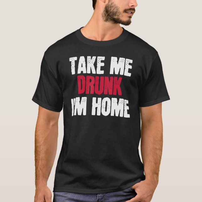 Ta mig Drunk. Jag är hemma... jag är Drunk. T Shirt (Framsida)