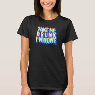 Ta mig Drunk. Jag är hemma Roligt och dricker part T Shirt