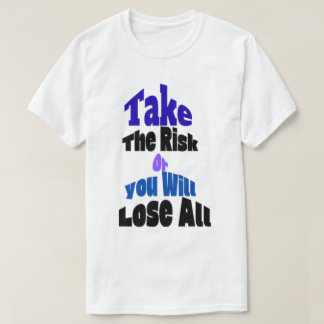 Ta Risken Eller Du Kommer Att Förlora Allt T-Shirt