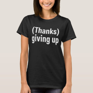 Tack För Att Ge Upp Sarksastisk Thanksgiving T Shirt