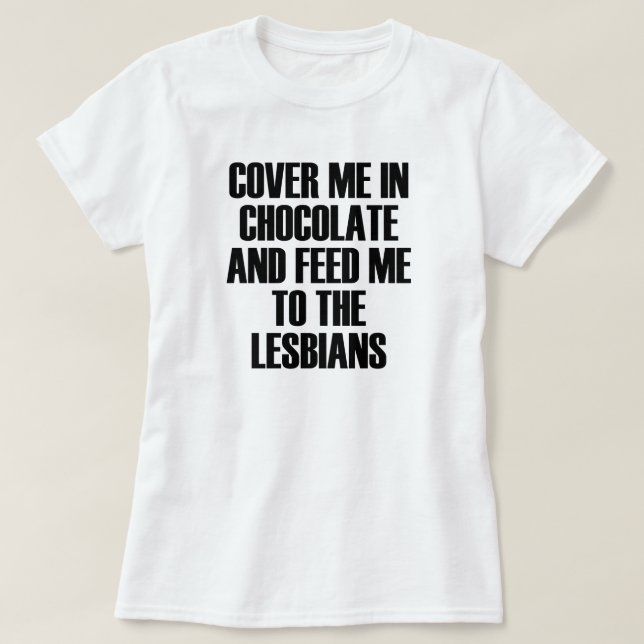 TÄCK MIG I CHOCOLAT OCH MATA MIG TILL LESBISKARNA T SHIRT (Design framsida)