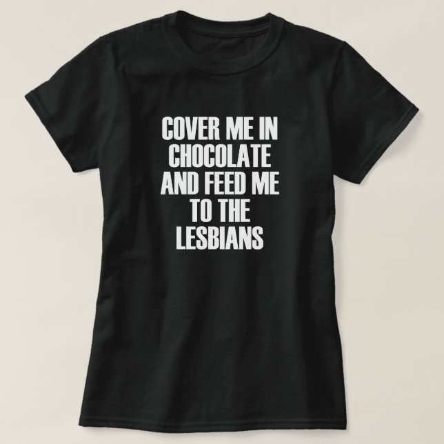 TÄCK MIG I CHOCOLATE OCH MATA MIG TILL LESBISKARNA T SHIRT (Design framsida)