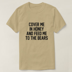 TÄCK MIG I HONEY OCH MATA MIG TILL BÄRARNA. T SHIRT