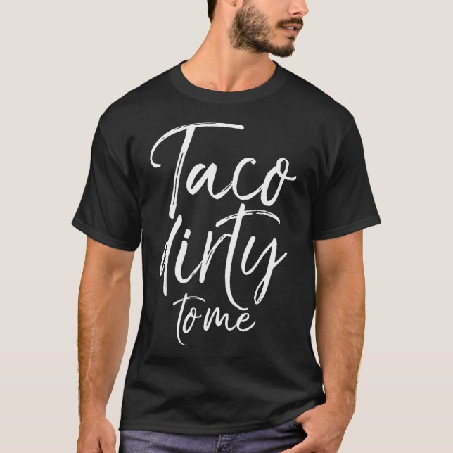 Taco Dirty to Me Funny Food Pun Talk Dirty T Shirt (Framsida)