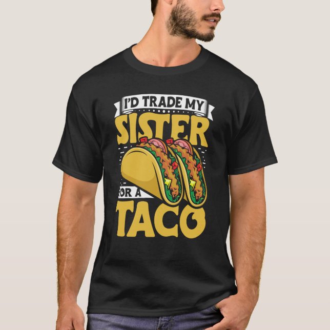Taco  i'd Trade My Sister For A Taco Mexican Food  T Shirt (Framsida)